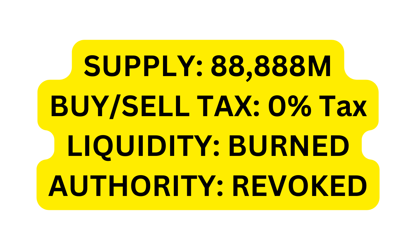 SUPPLY 88 888M BUY SELL TAX 0 Tax LIQUIDITY BURNED AUTHORITY REVOKED